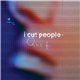 I Cut People - I Quit